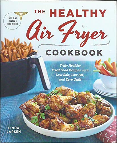 The Healthy Air Fryer Cookbook: Truly Healthy Fried Food Recipes With Low Salt, Low Fat, and Zero Guilt