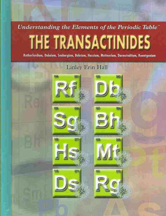 The Transactinides: Rutherfordium, Dubnium, Seaborgium, Bohrium, Hassium, Meitnerium, Darmstadtium, Roentgenium (Understanding the Elements of the Periodic Table)