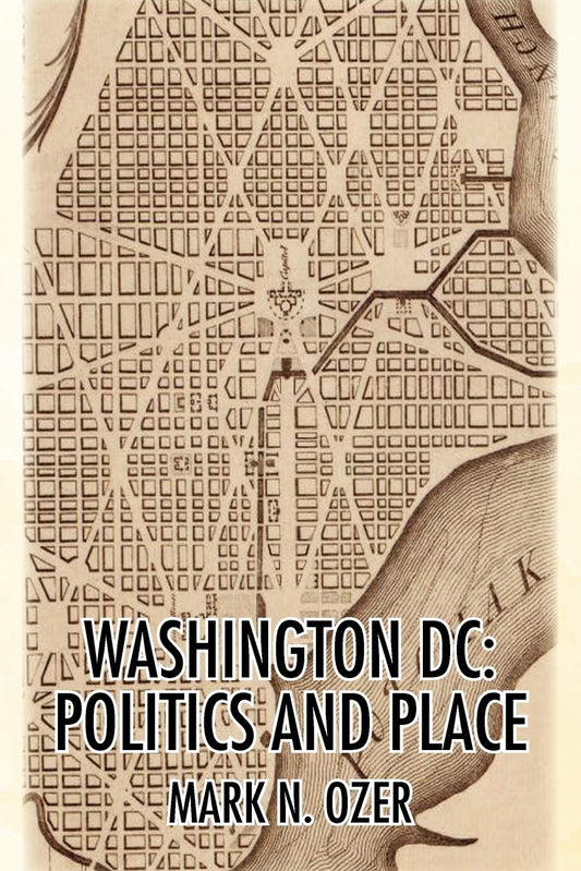 WASHINGTON, D.C.: POLITICS AND PLACE: THE HISTORICAL GEOGRAPHY OF THE DISTRICT OF COLUMBIA - 2718