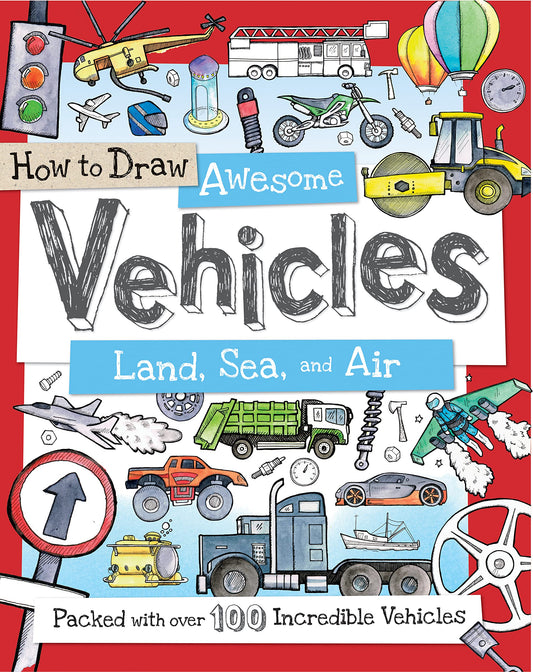 How to Draw Awesome Vehicles: Land, Sea, and Air: A Drawing Book for Kids Packed With 100+ Vehicles (Perfect Easter Basket Stuffer And Gift) (How to Draw Series)