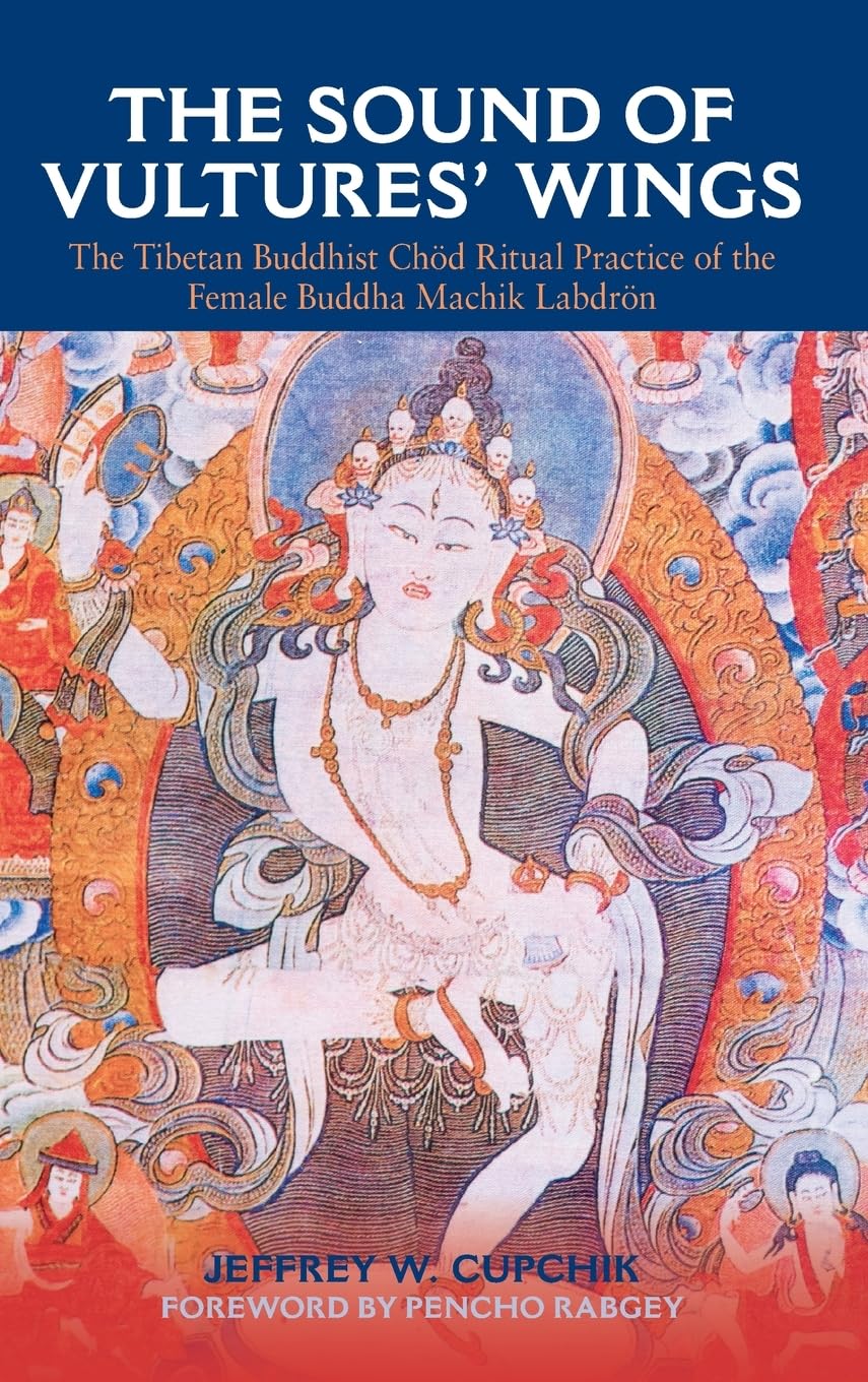 The Sound of Vultures' Wings: The Tibetan Buddhist Chöd Ritual Practice of the Female Buddha Machik Labdrön (Religious Studies (Dis))