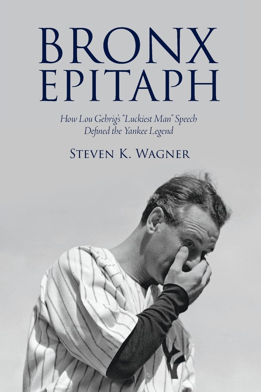 Bronx Epitaph: How Lou Gehrig's "Luckiest Man" Speech Defined the Yankee Legend (Excelsior Editions)