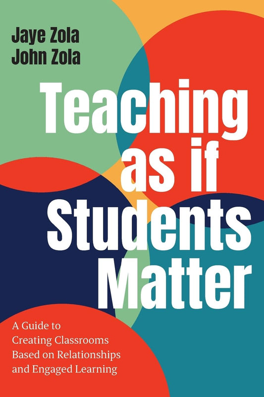 Teaching as if Students Matter: A Guide to Creating Classrooms Based on Relationships and Engaged Learning