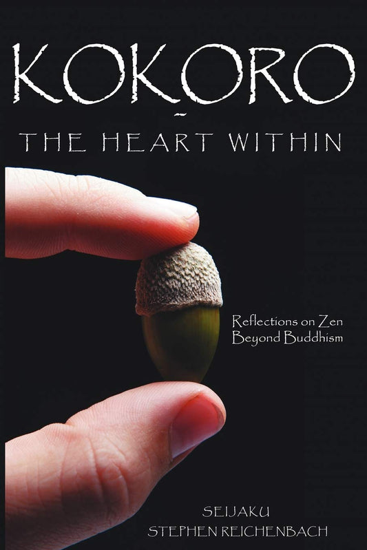 Kokoro - the Heart Within: Reflections on Zen Beyond Buddhism