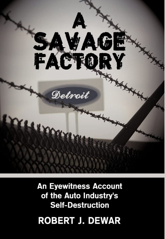 A Savage Factory: An Eyewitness Account of the Auto Industry's Self-Destruction