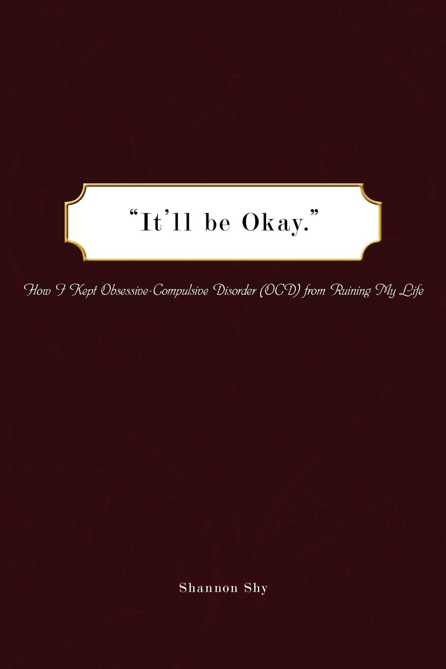 "It'll be Okay.": How I Kept Obsessive-Compulsive Disorder (OCD) from Ruining My Life