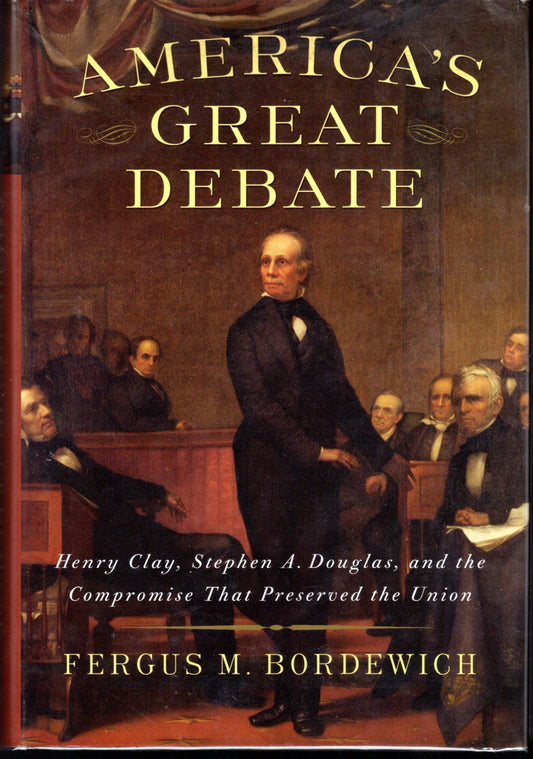 America's Great Debate: Henry Clay, Stephen A. Douglas, and the Compromise That Preserved the Union