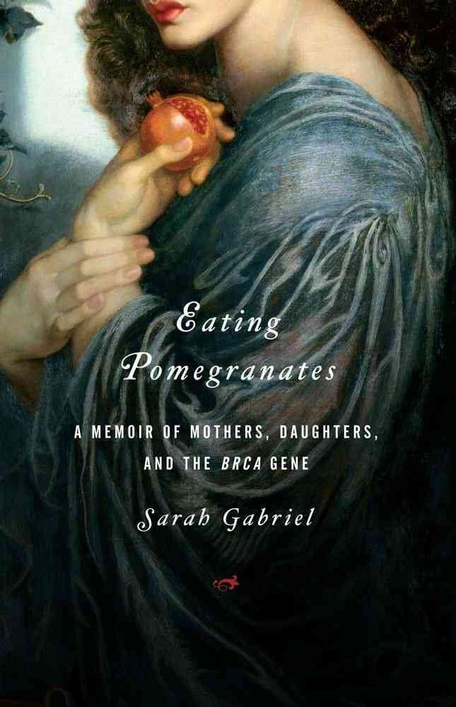 Eating Pomegranates: A Memoir of Mothers, Daughters, and the BRCA Gene