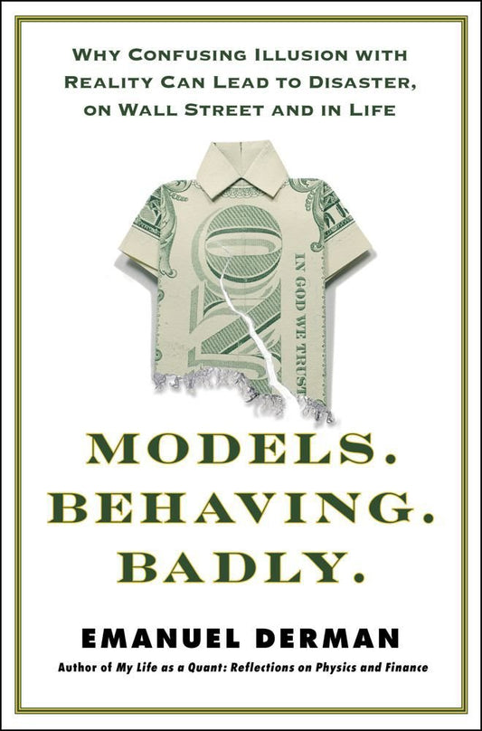 Models.Behaving.Badly: Why Confusing Illusion with Reality Can Lead to Disaster, on Wall Street and in Life - 4902