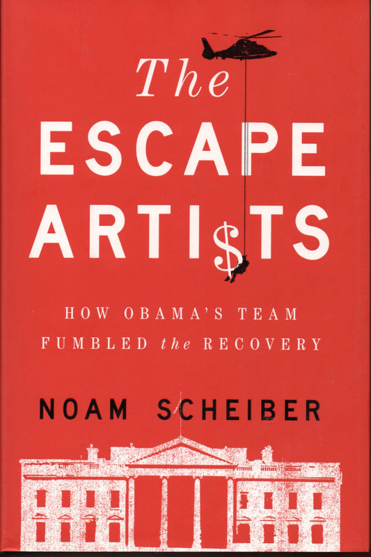 The Escape Artists: How Obama's Team Fumbled the Recovery