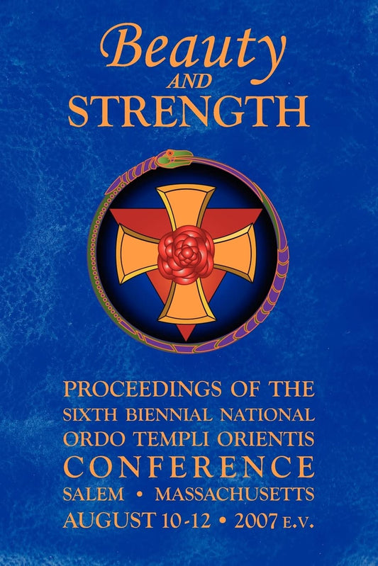 Beauty and Strength: Proceedings of the Sixth Biennial National Ordo Templi Orientis Conference (Notocon)