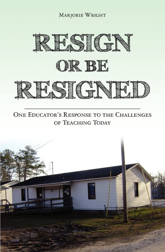Resign Or Be Resigned: One Educator's Response to the Challenges of Teaching Today - 6782