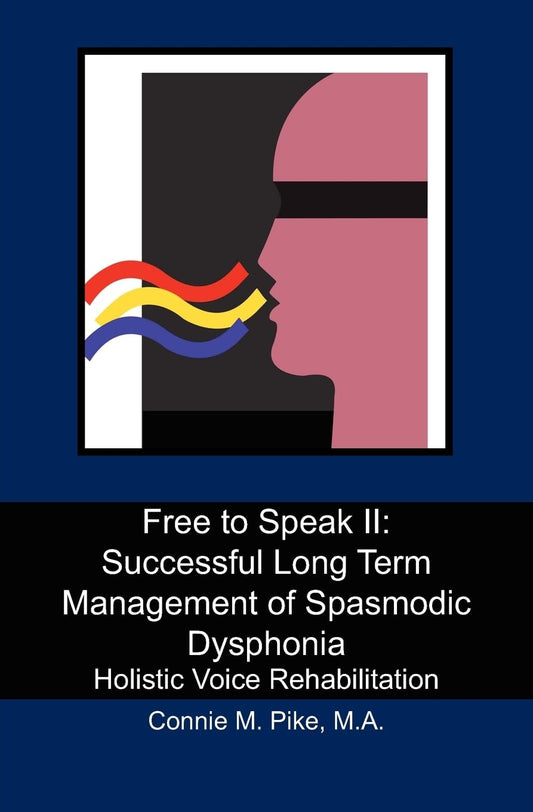 Free to Speak II: Successful Long Term Management of Spasmodic Dysphonia: Holistic Voice Rehabilitation