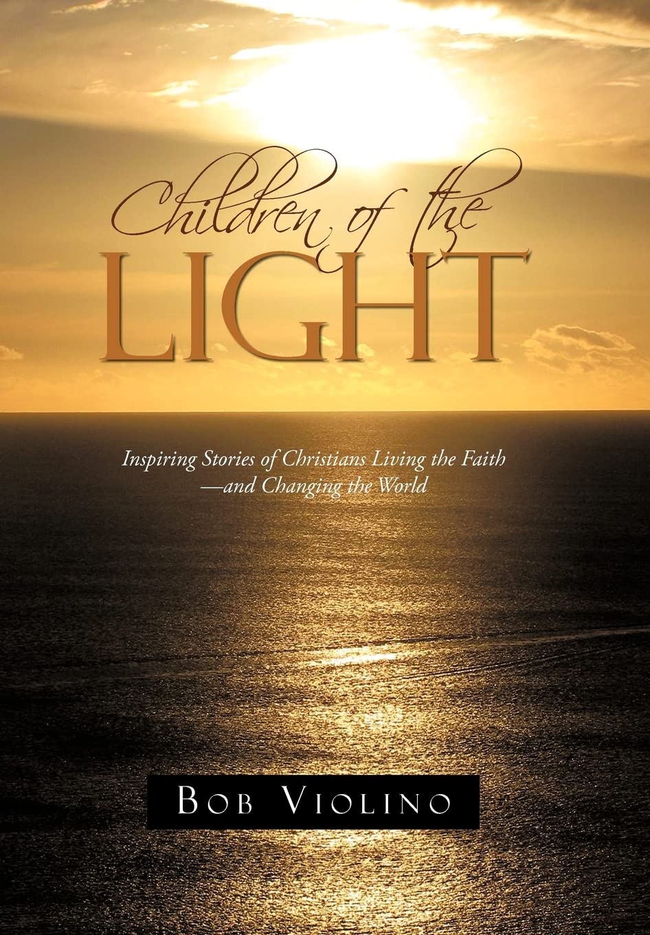 Children of the Light: Inspiring Stories of Christians Living the Faith-And Changing the World