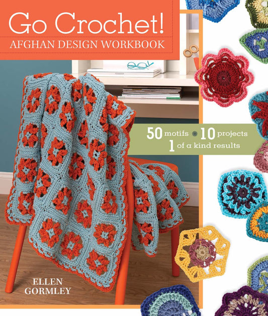 Go Crochet! Afghan Design Workbook: 50 Motifs, 10 Projects, 1 of a Kind Results