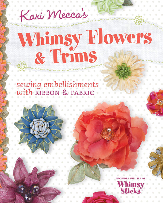 Kari Mecca's Whimsy Flowers & Trims: Sewing Embellishments with Ribbon & Fabric - 2851