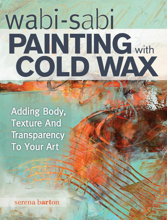 Wabi Sabi Painting with Cold Wax: Adding Body, Texture and Transparency to Your Art - 1235
