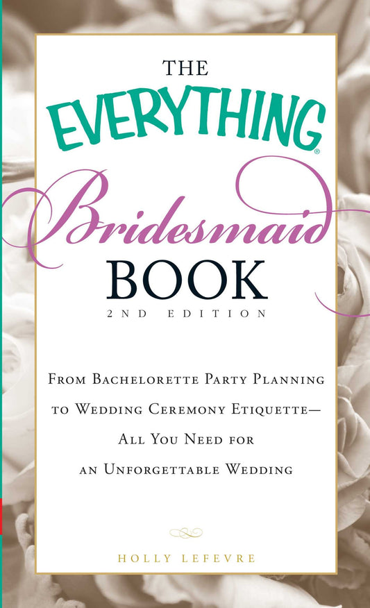 The Everything Bridesmaid Book: From bachelorette party planning to wedding ceremony etiquette - all you need for an unforgettable wedding (Everything® Series) - 3483