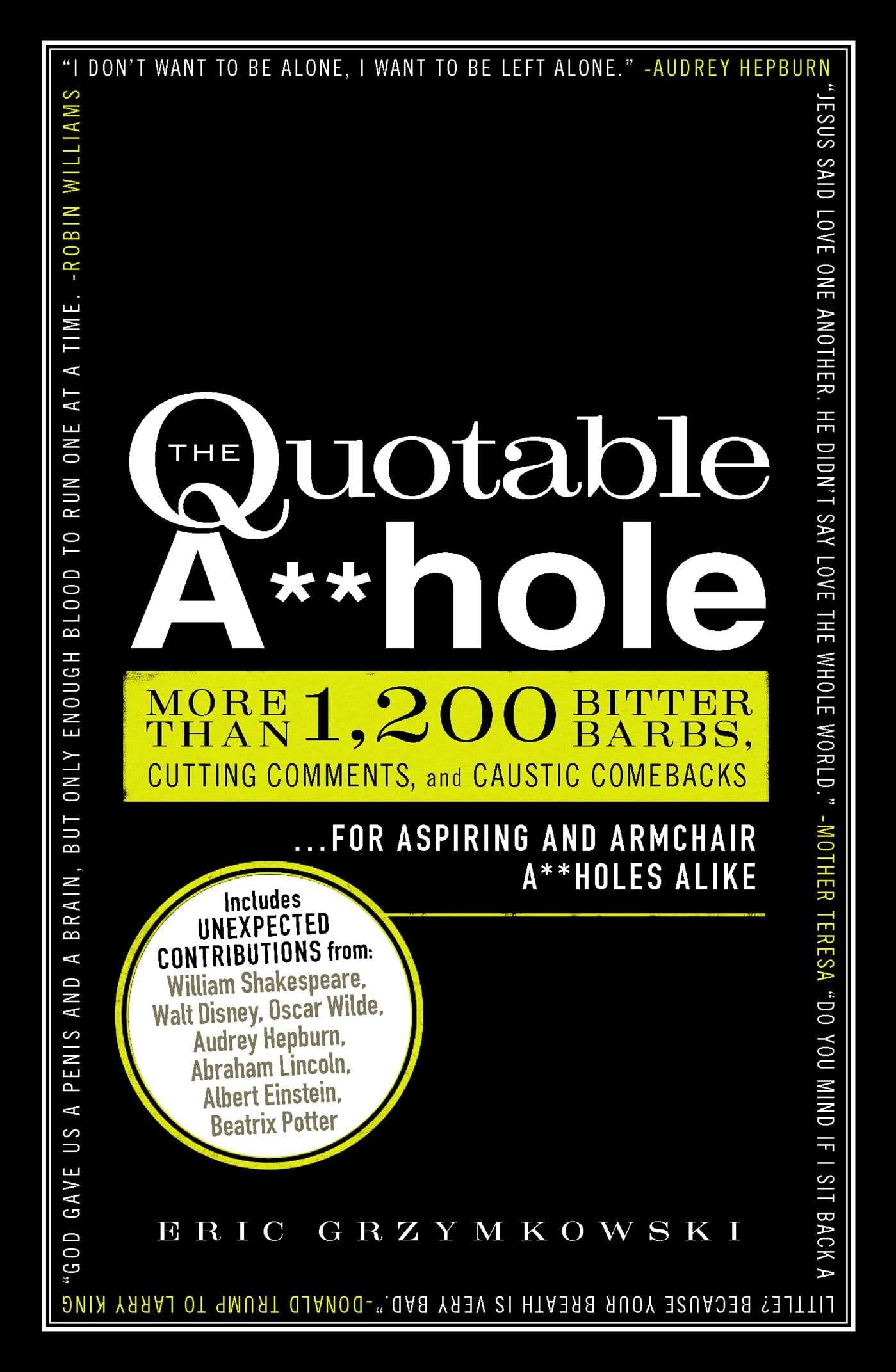 The Quotable A**hole: More than 1,200 Bitter Barbs, Cutting Comments, and Caustic Comebacks for Aspiring and Armchair A**holes Alike - 2656