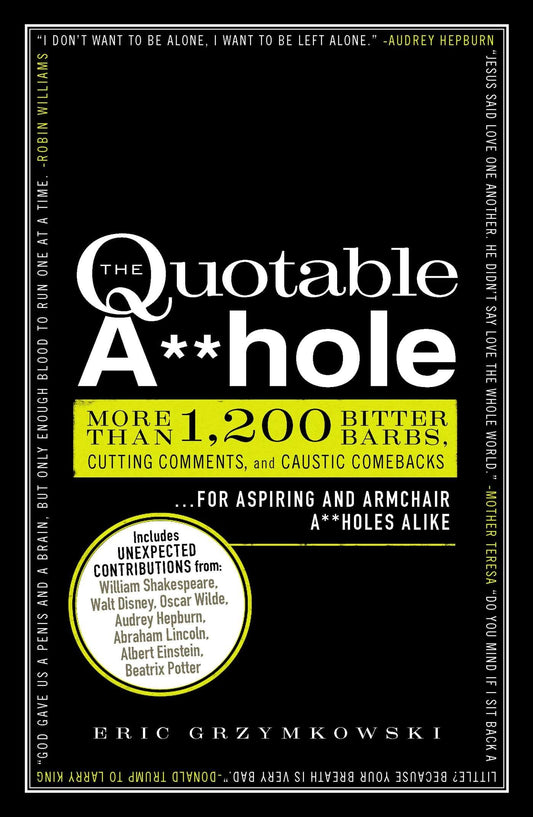 The Quotable A**hole: More than 1,200 Bitter Barbs, Cutting Comments, and Caustic Comebacks for Aspiring and Armchair A**holes Alike - 2656