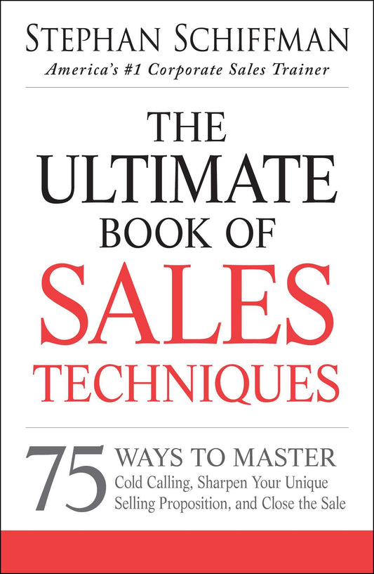 The Ultimate Book of Sales Techniques: 75 Ways to Master Cold Calling, Sharpen Your Unique Selling Proposition, and Close the Sale - 9432