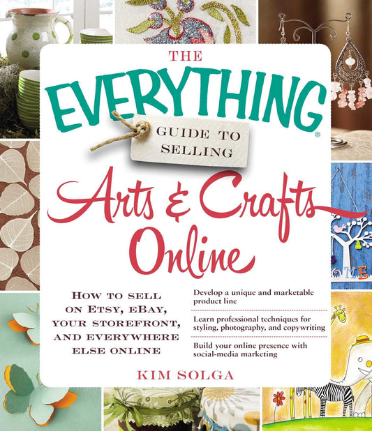 The Everything Guide to Selling Arts & Crafts Online: How to sell on Etsy, eBay, your storefront, and everywhere else online (Everything Series)