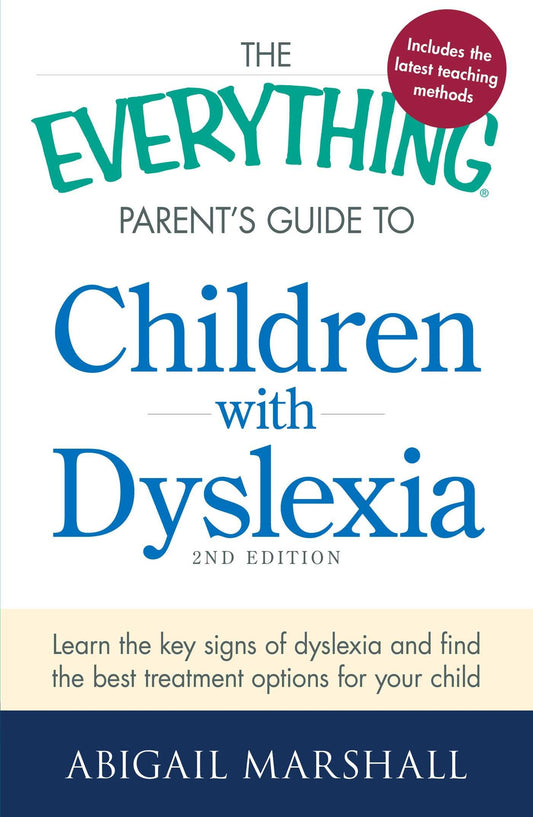 The Everything Parent's Guide to Children with Dyslexia: Learn the Key Signs of Dyslexia and Find the Best Treatment Options for Your Child (Everything® Series)