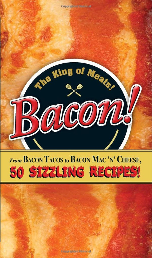 Bacon!: From Bacon Tacos to Bacon Mac N' Cheese, 50 Sizzling Recipes!