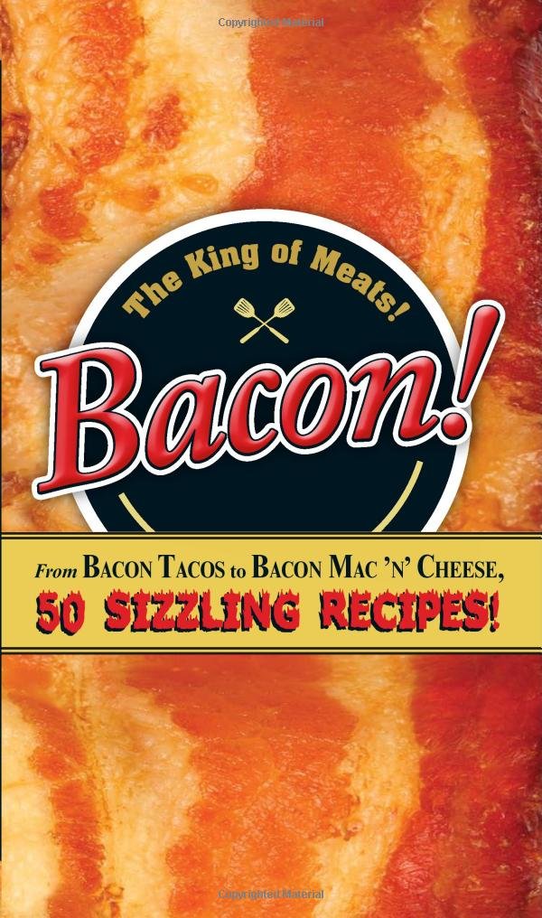 Bacon!: From Bacon Tacos to Bacon Mac N' Cheese, 50 Sizzling Recipes!