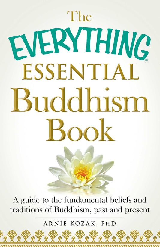 The Everything Essential Buddhism Book: A Guide to the Fundamental Beliefs and Traditions of Buddhism, Past and Present (Everything® Series)