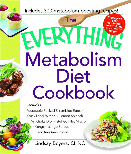 The Everything Metabolism Diet Cookbook: Includes Vegetable-Packed Scrambled Eggs, Spicy Lentil Wraps, Lemon Spinach Artichoke Dip, Stuffed Filet ... and Hundreds More! (Everything® Series) - 2200