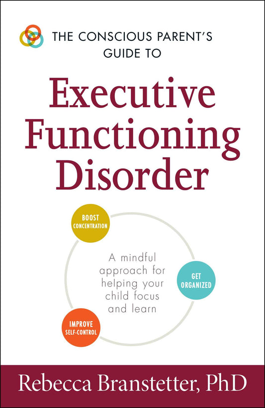 The Conscious Parent's Guide to Executive Functioning Disorder: A Mindful Approach for Helping Your child Focus and Learn (Conscious Parenting Relationship Series) - 7901