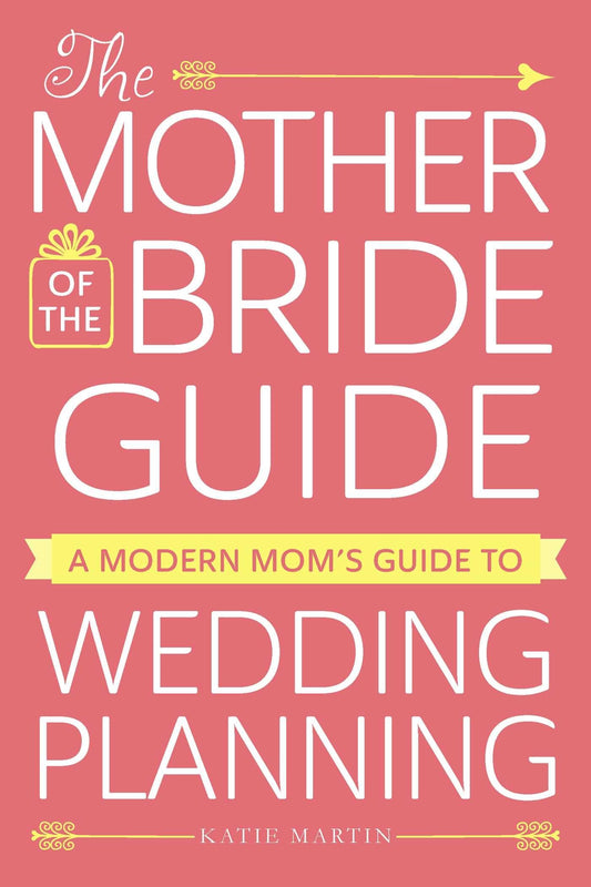 The Mother of the Bride Guide: A Modern Mom's Guide to Wedding Planning - 1594