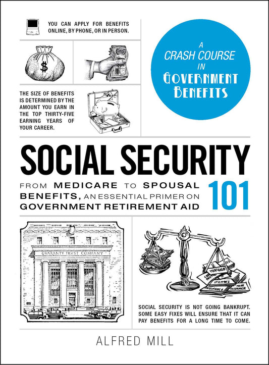 Social Security 101: From Medicare to Spousal Benefits, an Essential Primer on Government Retirement Aid (Adams 101 Series)