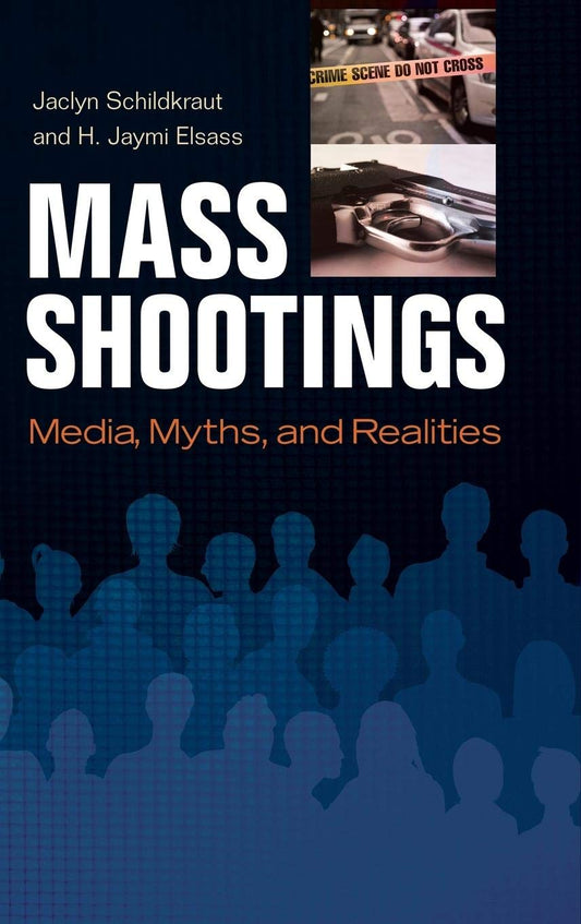 Mass Shootings: Media, Myths, and Realities (Crime, Media, and Popular Culture)