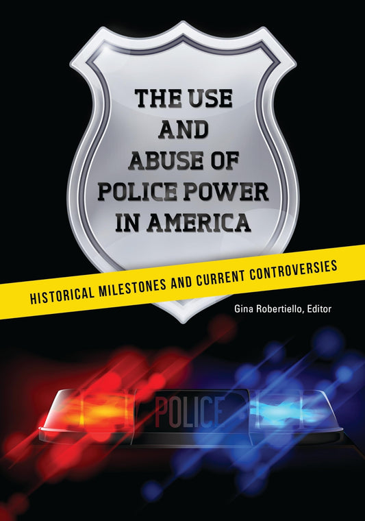 The Use and Abuse of Police Power in America: Historical Milestones and Current Controversies - 9760
