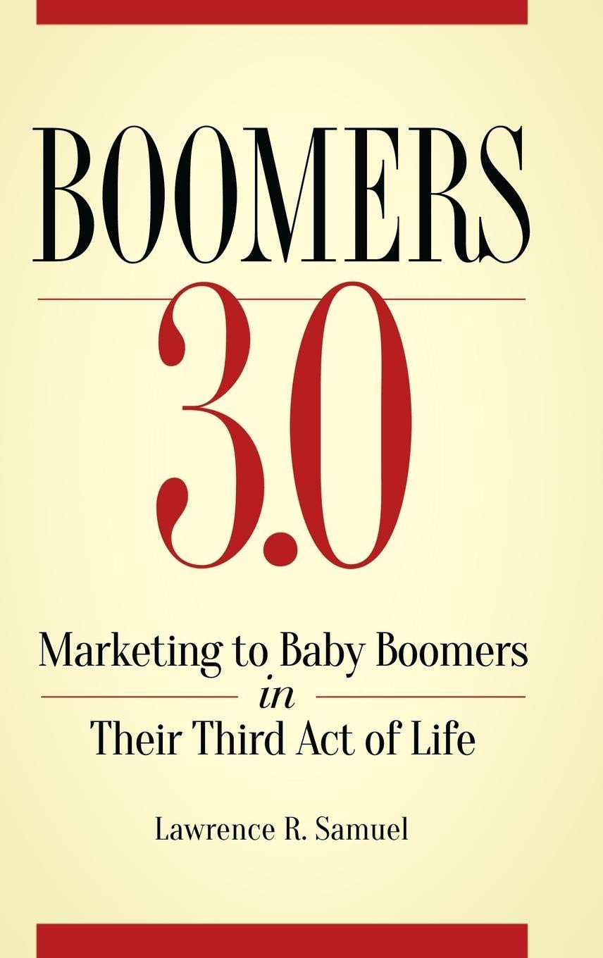 Boomers 3.0: Marketing to Baby Boomers in Their Third Act of Life - 234