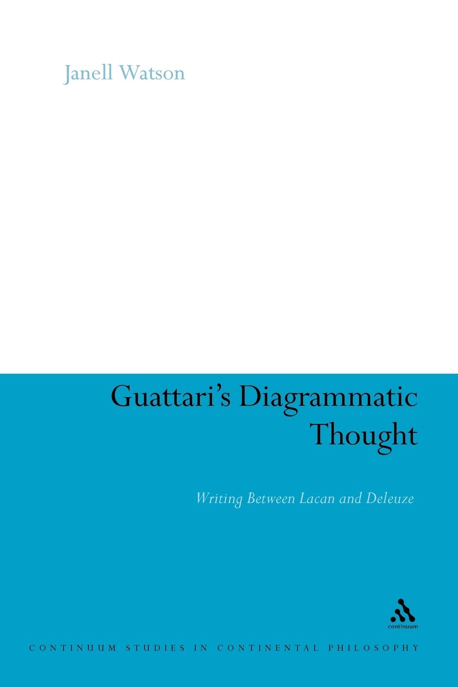 Guattari's Diagrammatic Thought: Writing Between Lacan and Deleuze (Continuum Studies in Continental Philosophy, 63)