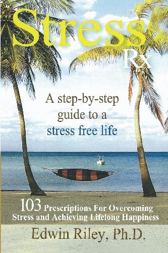 Stress Rx - 103 Prescriptions for Overcoming Stress and Achieving Lifelong Happiness