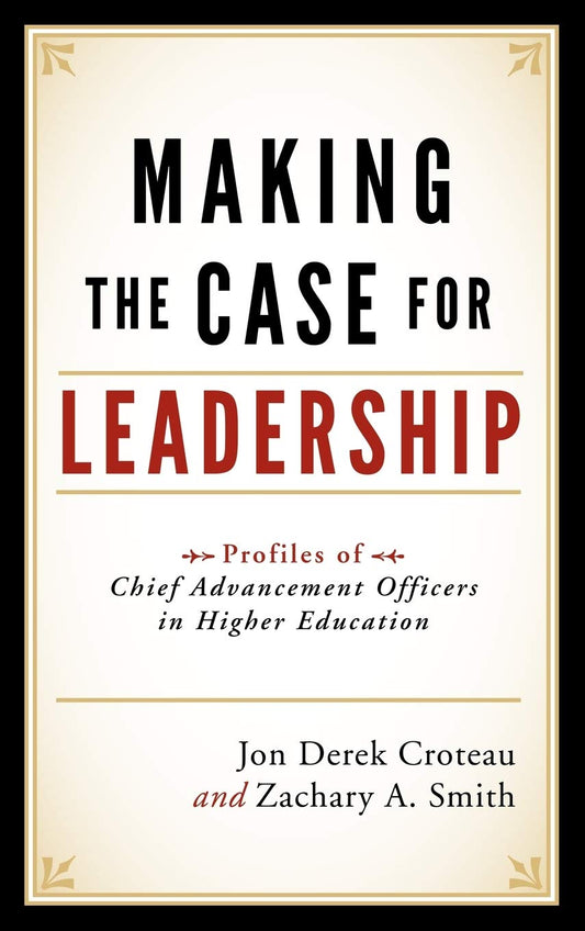 Making the Case for Leadership: Profiles of Chief Advancement Officers in Higher Education