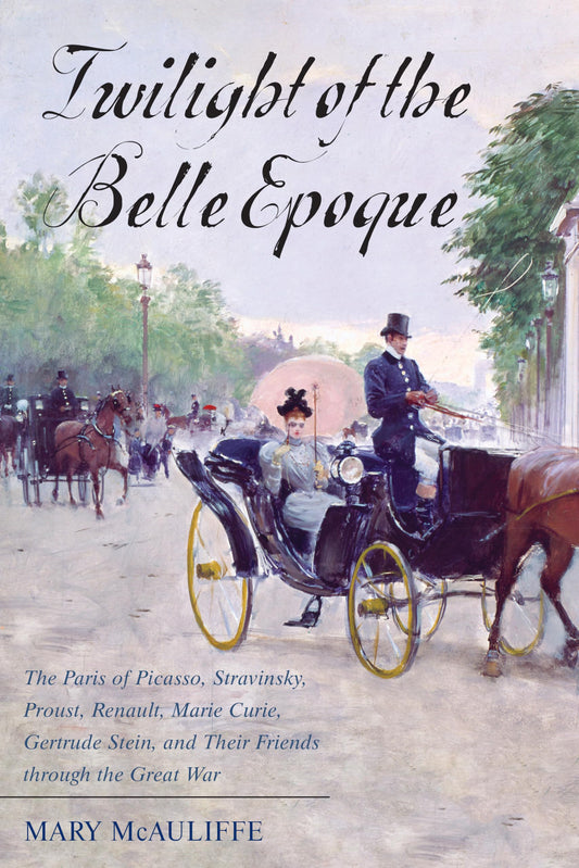 Twilight of the Belle Epoque: The Paris of Picasso, Stravinsky, Proust, Renault, Marie Curie, Gertrude Stein, and Their Friends through the Great War - 4307