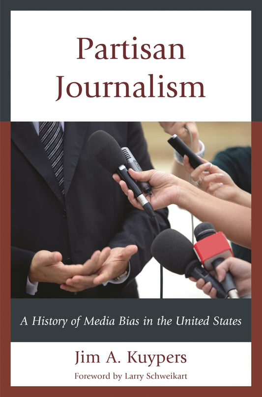Partisan Journalism: A History of Media Bias in the United States (Communication, Media, and Politics)