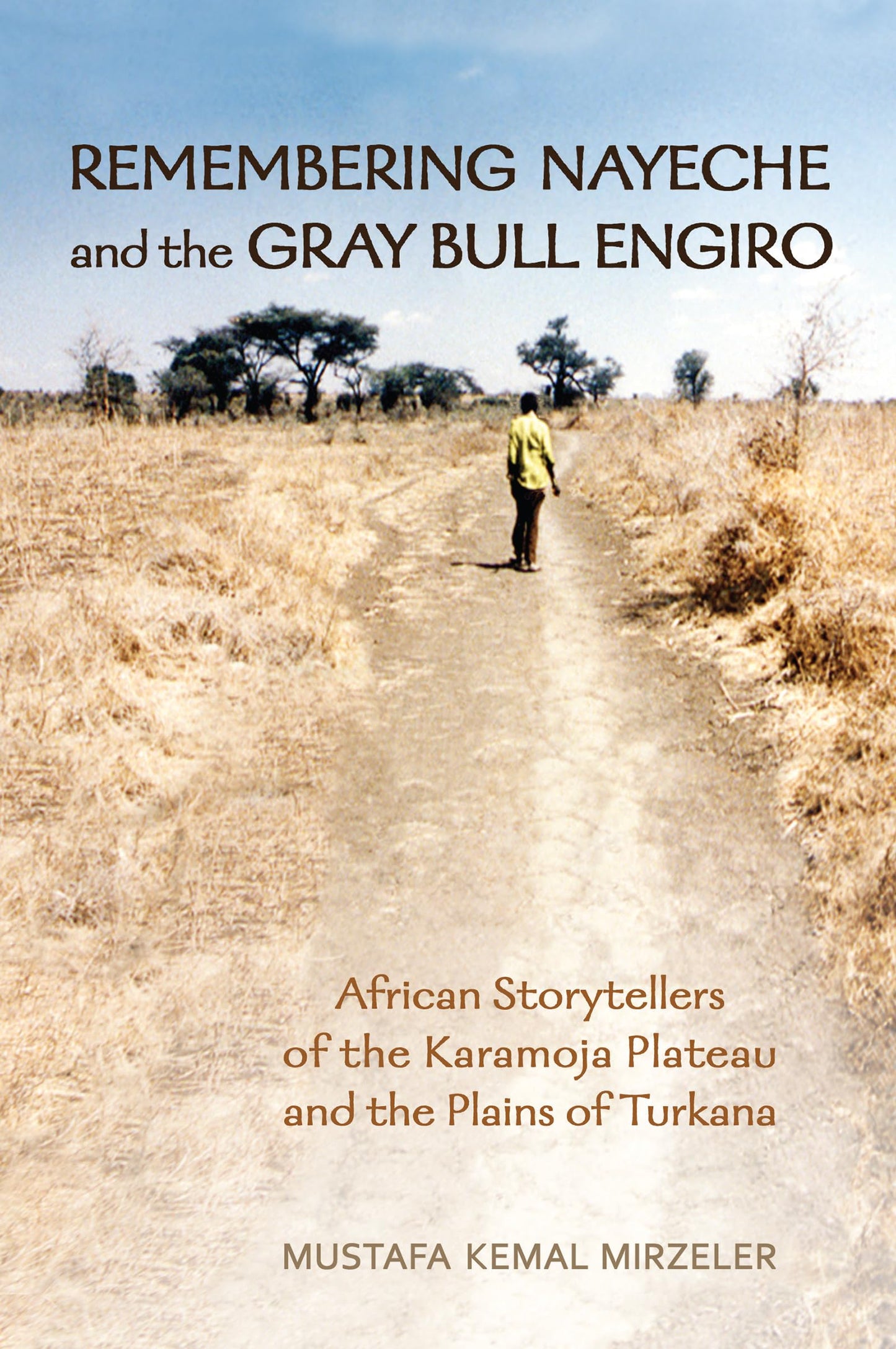 Remembering Nayeche and the Gray Bull Engiro: African Storytellers of the Karamoja Plateau and the Plains of Turkana (Anthropological Horizons)