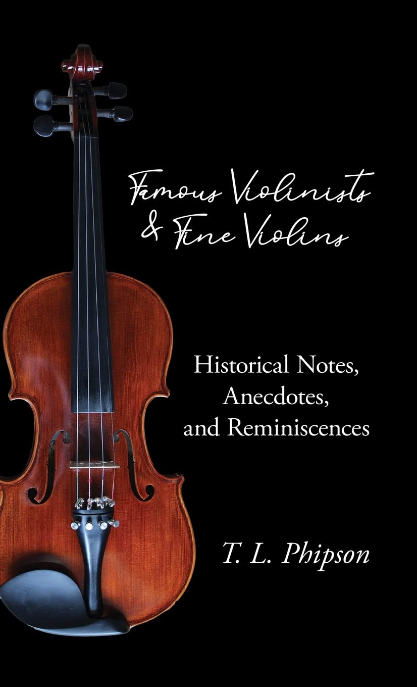 Famous Violinists and Fine Violins - Historical Notes, Anecdotes, and Reminiscences