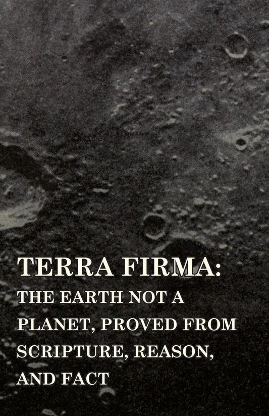 Terra Firma: the Earth Not a Planet, Proved from Scripture, Reason, and Fact - 172