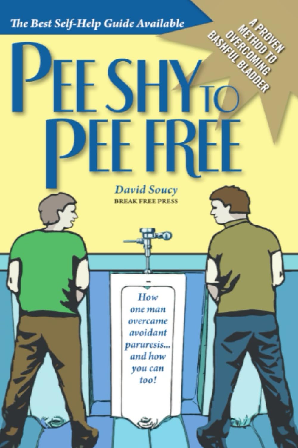 Pee Shy to Pee Free: How One Man Overcame Paruresis... and how you can too!