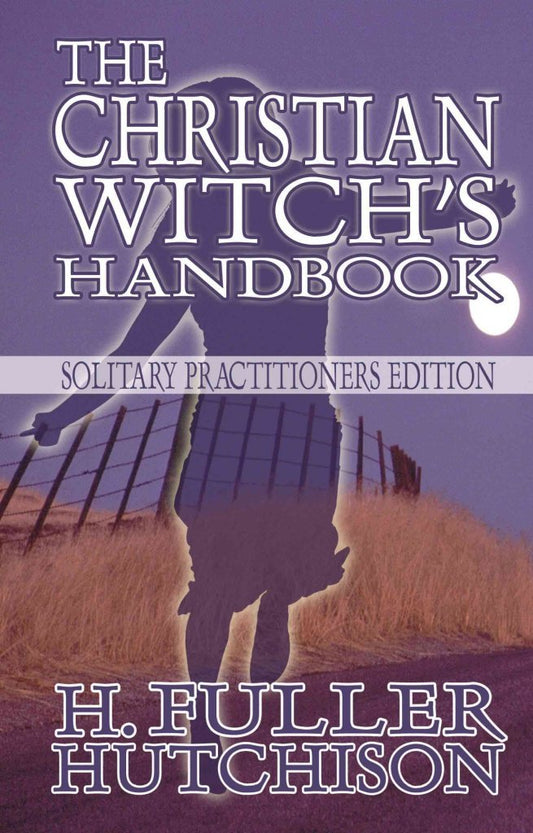 The Christian Witch's Handbook: Solitary Practitioner's Edition