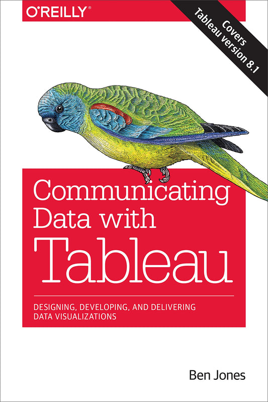 Communicating Data with Tableau: Designing, Developing, and Delivering Data Visualizations
