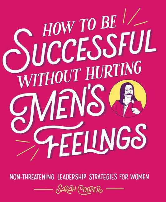How to Be Successful without Hurting Men's Feelings: Non-threatening Leadership Strategies for Women - 737