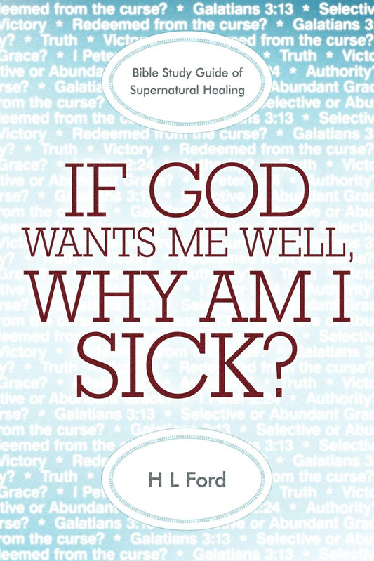 If God Wants Me Well, Why Am I Sick? A Bible Study Guide of Supernatural Healing - 5613